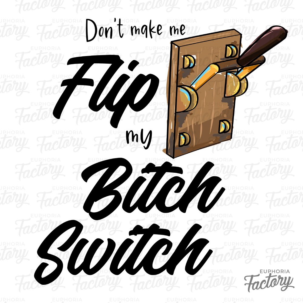 Don't Make Me Flip My Bitch Switch - PNG & JPG Design - Euphoria